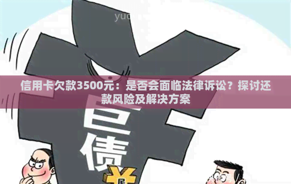 信用卡欠款3500元：是否会面临法律诉讼？探讨还款风险及解决方案