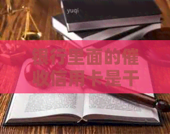 银行里面的信用卡是干嘛的，银行的信用卡员好做吗？