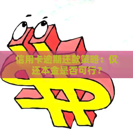 信用卡逾期还款策略：仅还本金是否可行？