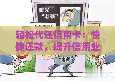 轻松代还信用卡：快捷还款，提升信用业务