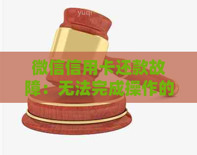 微信信用卡还款故障：无法完成操作的原因与解决方法