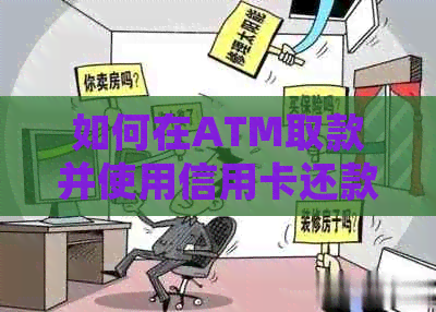 如何在ATM取款并使用信用卡还款，以及注意事项和步骤详解