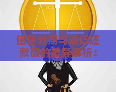 信用分期与更低还款额的差异解析：哪个更划算？