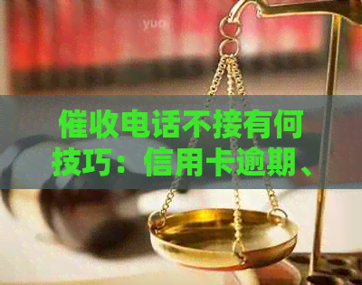 电话不接有何技巧：信用卡逾期、还款及影响分析