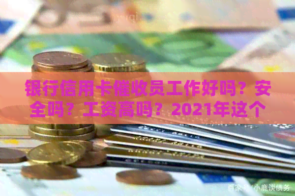 银行信用卡员工作好吗？安全吗？工资高吗？2021年这个职业前景如何？