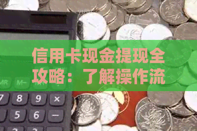 信用卡现金提现全攻略：了解操作流程、费用和注意事项，让你轻松提取资金