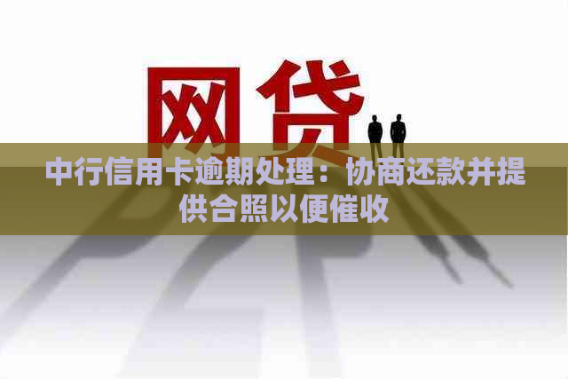 中行信用卡逾期处理：协商还款并提供合照以便