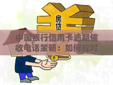 中国银行信用卡逾期电话策略：如何应对、流程详解及常见疑问解答