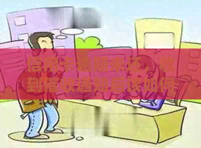 信用卡逾期未还，收到通知后该如何应对？