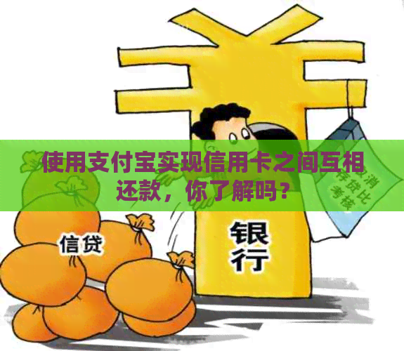 使用支付宝实现信用卡之间互相还款，你了解吗？