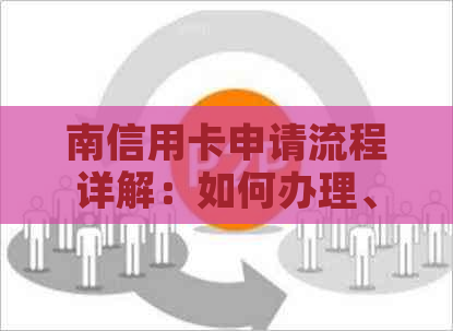 南信用卡申请流程详解：如何办理、所需材料、额度及还款方式等一应俱全