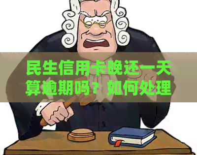 民生信用卡晚还一天算逾期吗？如何处理？