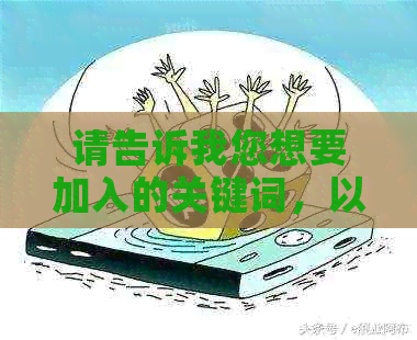 请告诉我您想要加入的关键词，以便我为您创建一个新标题。