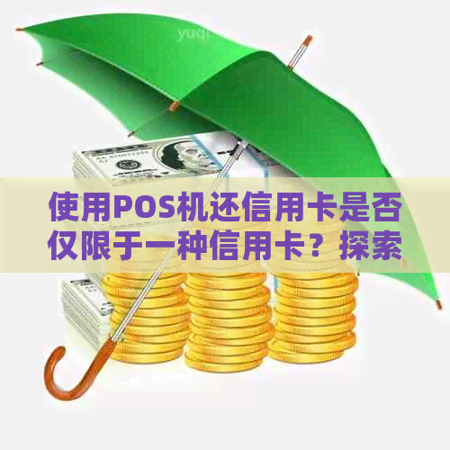 使用POS机还信用卡是否仅限于一种信用卡？探索多元信用卡还款方式