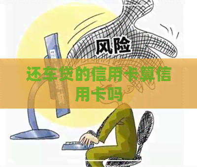 还车贷的信用卡算信用卡吗