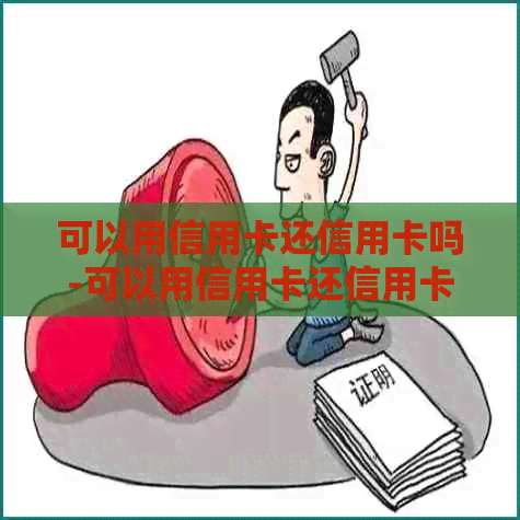 可以用信用卡还信用卡吗-可以用信用卡还信用卡吗现在