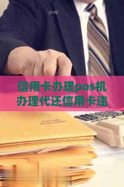 信用卡办理pos机办理代还信用卡违法吗，安全流程简介。