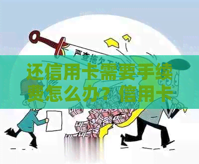 还信用卡需要手续费怎么办？信用卡还款手续费怎么算？