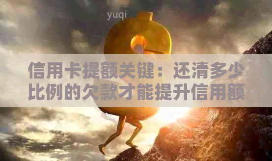 信用卡提额关键：还清多少比例的欠款才能提升信用额度？