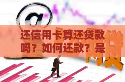 还信用卡算还贷款吗？如何还款？是否算消费？是否属于个人日常消费？