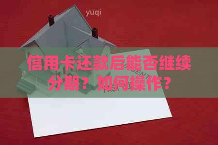 信用卡还款后能否继续分期？如何操作？