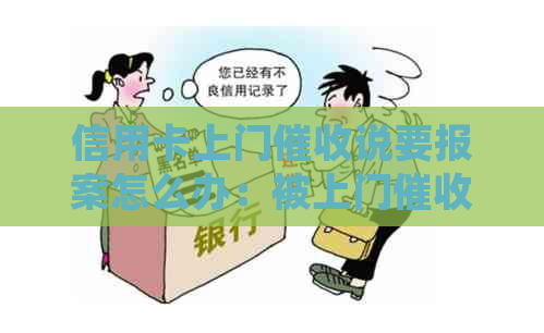 信用卡上门说要报案怎么办：被上门的应对策略及经验分享