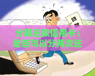 分期还款信用卡：是否可以分两次还清每张卡的欠款？