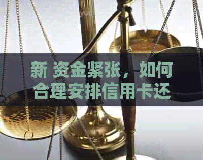 新 资金紧张，如何合理安排信用卡还款计划