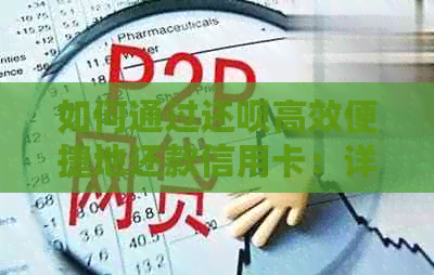 如何通过还款高效便捷地还款信用卡：详细介绍操作步骤和注意事项