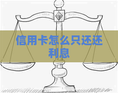 信用卡怎么只还还利息