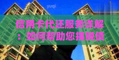 信用卡代还服务详解：如何帮助您摆脱债务困境并避免逾期还款风险