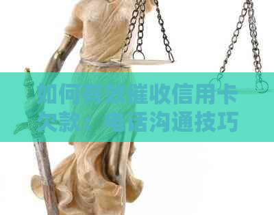 如何有效信用卡欠款：电话沟通技巧与策略