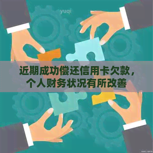 近期成功偿还信用卡欠款，个人财务状况有所改善