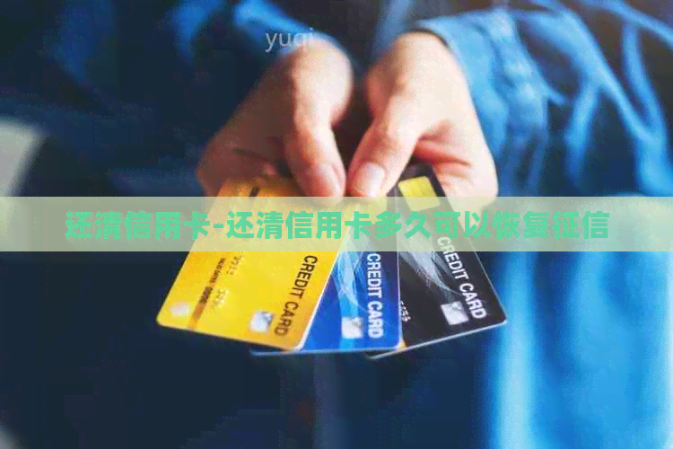 还清信用卡-还清信用卡多久可以恢复