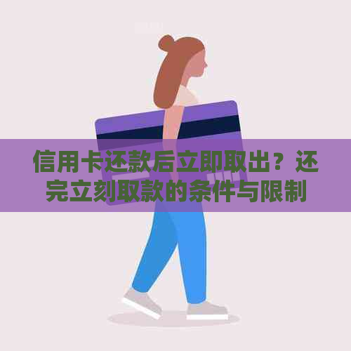 信用卡还款后立即取出？还完立刻取款的条件与限制详解