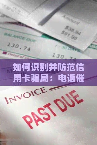 如何识别并防范信用卡骗局：电话催还、诈骗手与应对策略全面解析