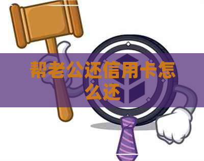 帮老公还信用卡怎么还