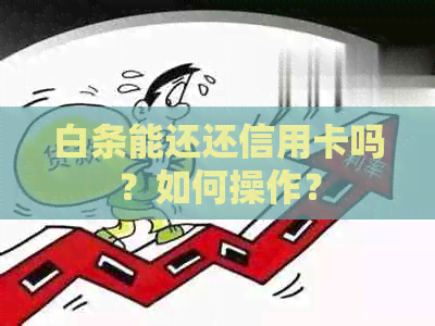 白条能还还信用卡吗？如何操作？