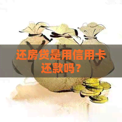 还房贷是用信用卡还款吗？