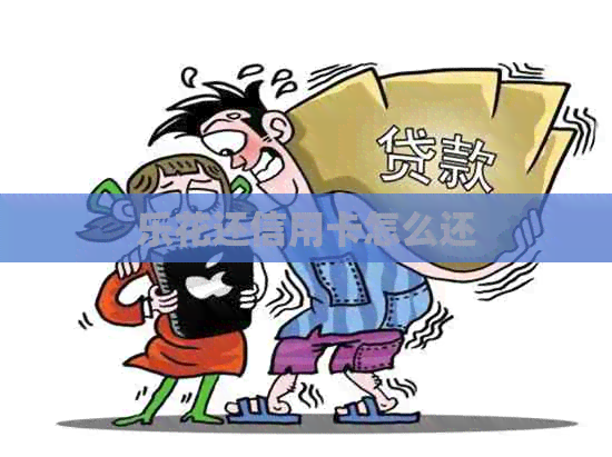 乐花还信用卡怎么还