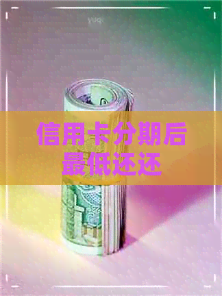 信用卡分期后更低还还