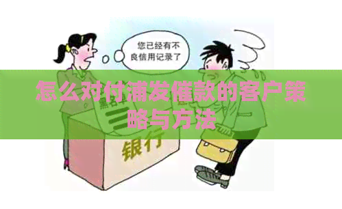 怎么对付浦发催款的客户策略与方法