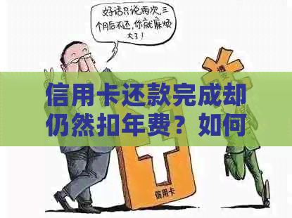 信用卡还款完成却仍然扣年费？如何解决这个问题