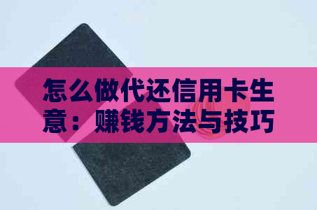 怎么做代还信用卡生意：赚钱方法与技巧