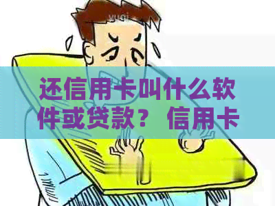 还信用卡叫什么软件或贷款？ 信用卡叫什么卡，名字或银行？