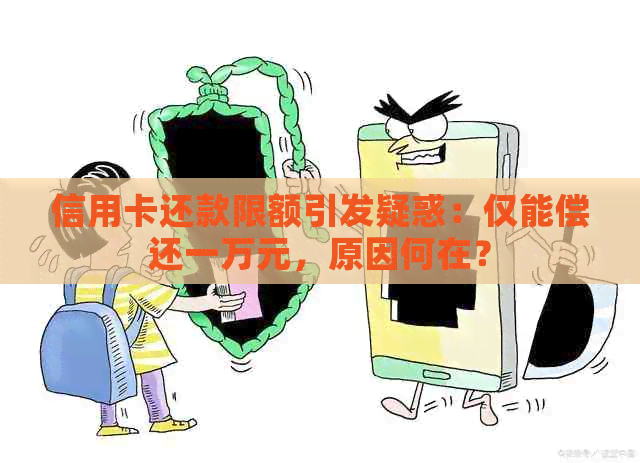 信用卡还款限额引发疑惑：仅能偿还一万元，原因何在？