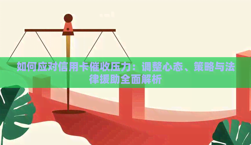 如何应对信用卡压力：调整心态、策略与法律援助全面解析