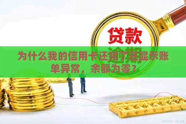 为什么我的信用卡还完了还显示账单异常，余额为零？