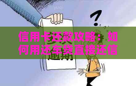 信用卡还款攻略：如何用还车贷直接还信用卡？