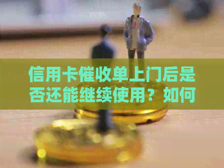 信用卡单上门后是否还能继续使用？如何处理信用卡事宜？